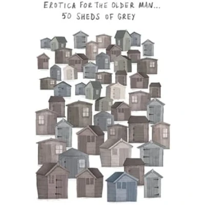 Image of Paperlink Open Male Humorous Blank Greeting Card &#039;50 Sheds of Grey&#039; From The Bemusement Park Range Suitable For Birthdays and Other Occasions