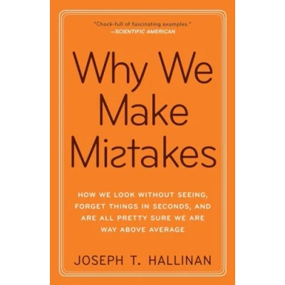 Image of Why We Make Mistakes: How Look Without Seeing, Forget Things in Seconds, and Are All Pretty Sure Way Above Average
