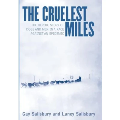 Image of The Cruelest Miles Heroic Story of Dogs &amp; Men in a Race Against an Epidemic: and Epidemic
