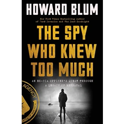 Image of The Spy Who Knew Too Much: An Ex CIA Officer&#039;s Quest Through a Legacy of Betrayal