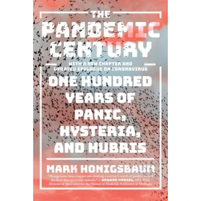 Image of The Pandemic Century One Hundred Years of Panic, Hysteria, and Hubris