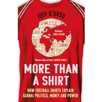 Image of More Than A Shirt: How Football Shirts Explain Global Politics, Finance and Power