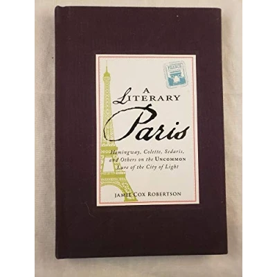 Image of A Literary Paris: Hemingway, Colette, Sedaris and Others on the Uncommon Lure of City Light