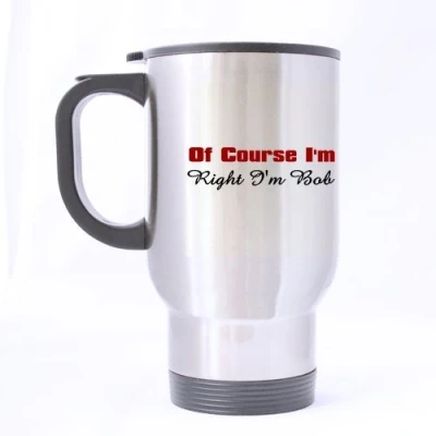 Image of Best funny Of Course I&#039;m Right Bob Theme 100% Stainless Steel Material Travel Mug Cup 14oz sizes