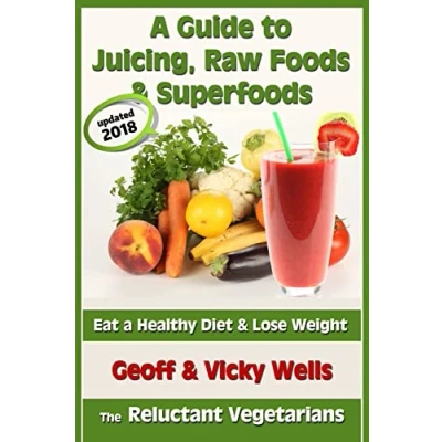 Image of a Guide to Juicing, Raw Foods &amp; Superfoods: Eat Healthy Diet Lose Weight: 1 (Reluctant Vegetarians)