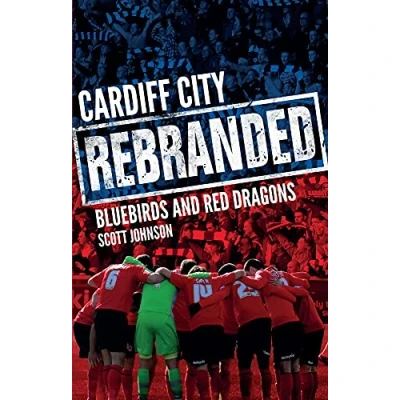 Image of Cardiff City: Rebranded: Bluebirds and Red Dragons