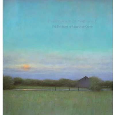 Image of Every Hour of The Light: Paintings Mary Sipp Green