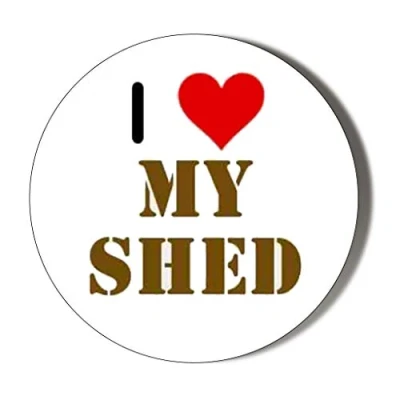Image of Gift Insanity I LOVE MY SHED 45mm Novelty Badge