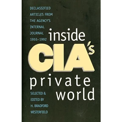 Image of Inside CIA′s Private World Declassified Articles from the Agency′s Internal Journal 195592 (Paper): Agency`s Journal, 1955 1992