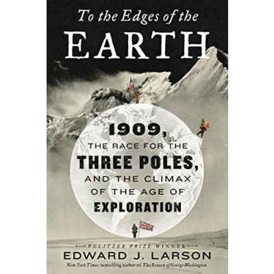 Image of To the Edges of Earth: 1909, Race for Three Poles, and Climax Age Exploration