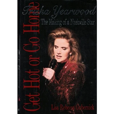 Image of Get Hot or Go Home: Trisha Yearwood, the Making of a Nashville Star