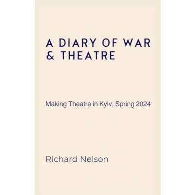 Image of A Diary of War &amp; Theatre: Making Theatre in Kyiv, Spring 2024