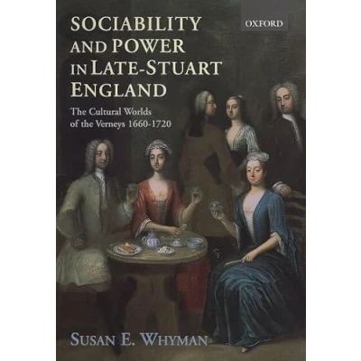 Image of Sociability and Power in Late Stuart England: the Cultural Worlds of Verneys 1660 1720