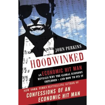 Image of Hoodwinked: An Economic Hit Man Reveals Why the World Financial Markets Imploded: Global Economy IMPLODED and How to Fix It (John Perkins Hitman Series)