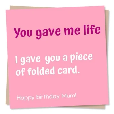 Image of Funny Birthday Card for Mum You Gave Me Life. I A Piece Of Folded Made in UK
