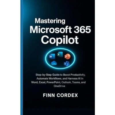 Buy MASTERING MICROSOFT 365 COPILOT: STEP BY GUIDE TO BOOST ...