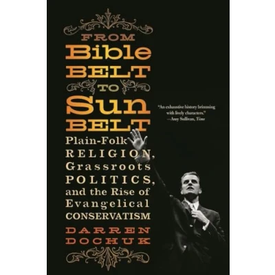 Image of From Bible Belt to Sunbelt PlainFolk Religion, Grassroots Politics, and the Rise of Evangelical Conservatism