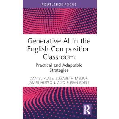 Image of Generative AI in the English Composition Classroom: Practical and Adaptable Strategies (Routledge Research Writing Studies)