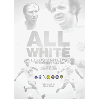 Image of All White: Leeds United&#039;s 100 Greatest Players