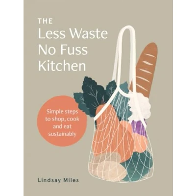 Image of Less Waste, No Fuss Kitchen: Simple Steps to Shop, Cook and Eat Sustainably