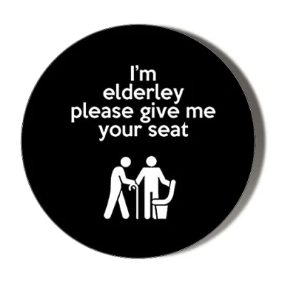 Image of Gift Insanity I&#039;M ELDERLY PLEASE GIVE ME YOUR SEAT 38mm Small Novelty Badge