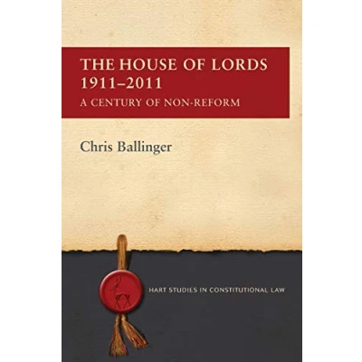 Image of The House of Lords 1911 2011: A Century Non Reform (Hart Studies in Constitutional Law)