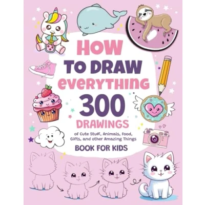 Image of How To Draw Everything: 300 Drawings of Cute Stuff, Animals, Food, Gifts, and other Amazing Things Book For Kids