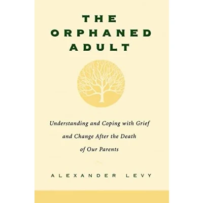 Image of The Orphaned Adult: Understanding And Coping With Grief Change After Death Of Our Parents