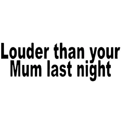 Image of Louder Than Your Mum Last Night Funny Bumper Sticker Car Van Bike Decal Free P&amp;P