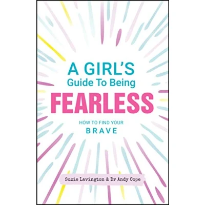 Image of A Girl&#039;s Guide to Being Fearless: How Find Your Brave