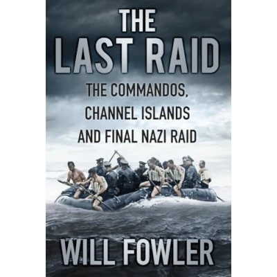Image of The Last Raid: Commandos, Channel Islands and Final Nazi Raid