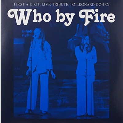 Image of First Aid Kit Who By Fire : Live Tribute To Leonard Cohen Blue vinyl 2021 UK 2 LP set 194398222813