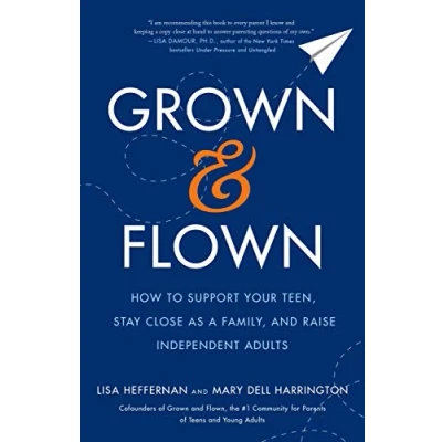 Image of Grown and Flown: How to Support Your Teen, Stay Close As a Family, Raise Independent Adults