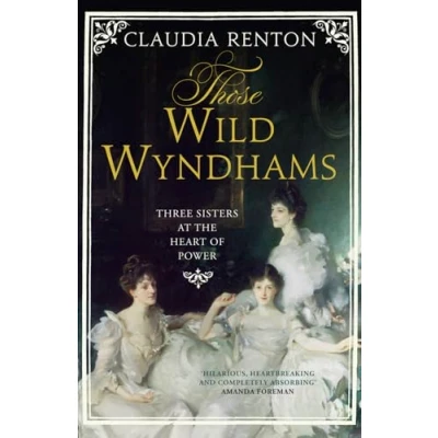Image of Those Wild Wyndhams: Three Sisters at the Heart of Power