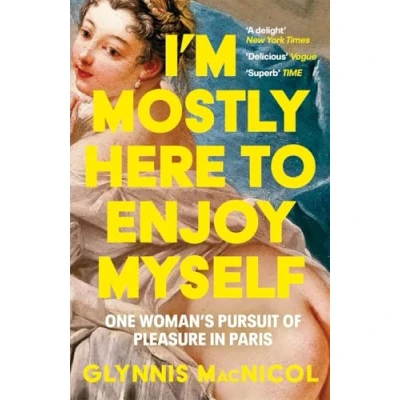 Image of I&#039;m Mostly Here to Enjoy Myself: One Woman&#039;s Pursuit of Pleasure in Paris